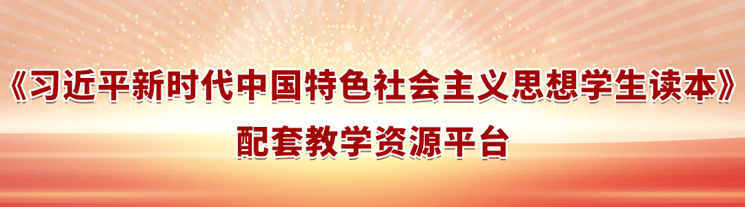 習(xí)近平新時(shí)代中國(guó)特色社會(huì)主義思想學(xué)生讀本配套資源平臺(tái)